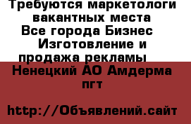 Требуются маркетологи. 3 вакантных места. - Все города Бизнес » Изготовление и продажа рекламы   . Ненецкий АО,Амдерма пгт